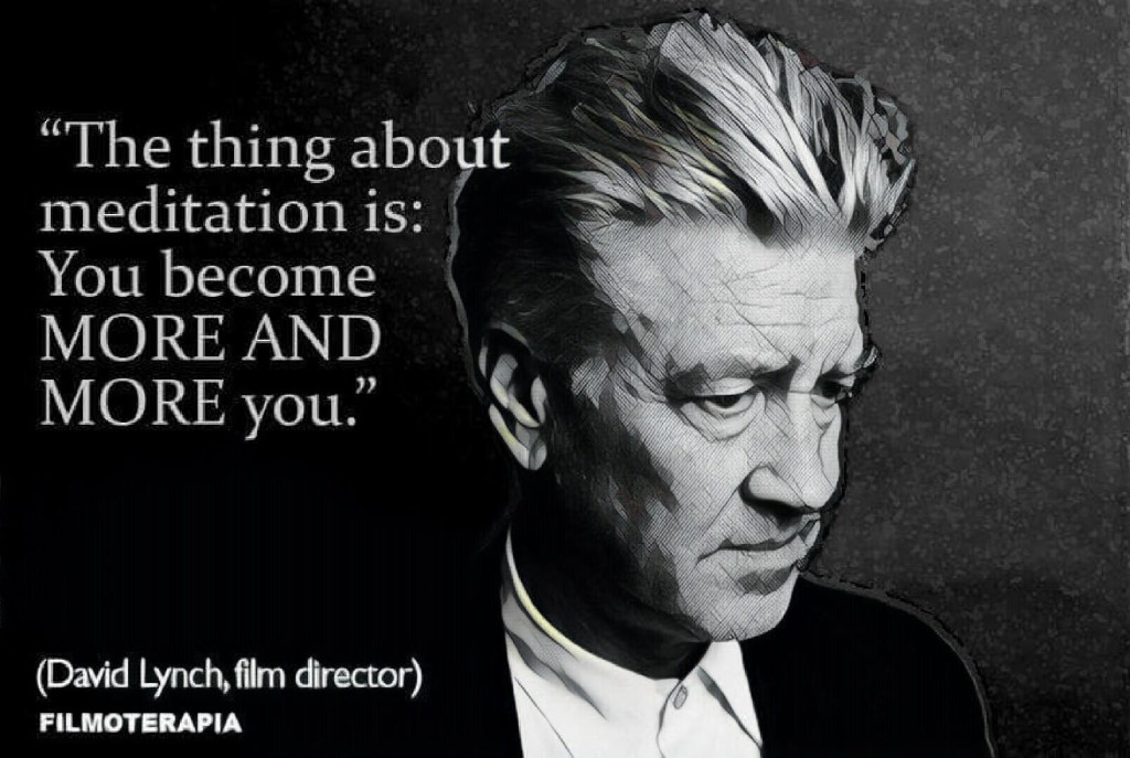 "The thing about meditation is: You become more and more you." (David Lynch)