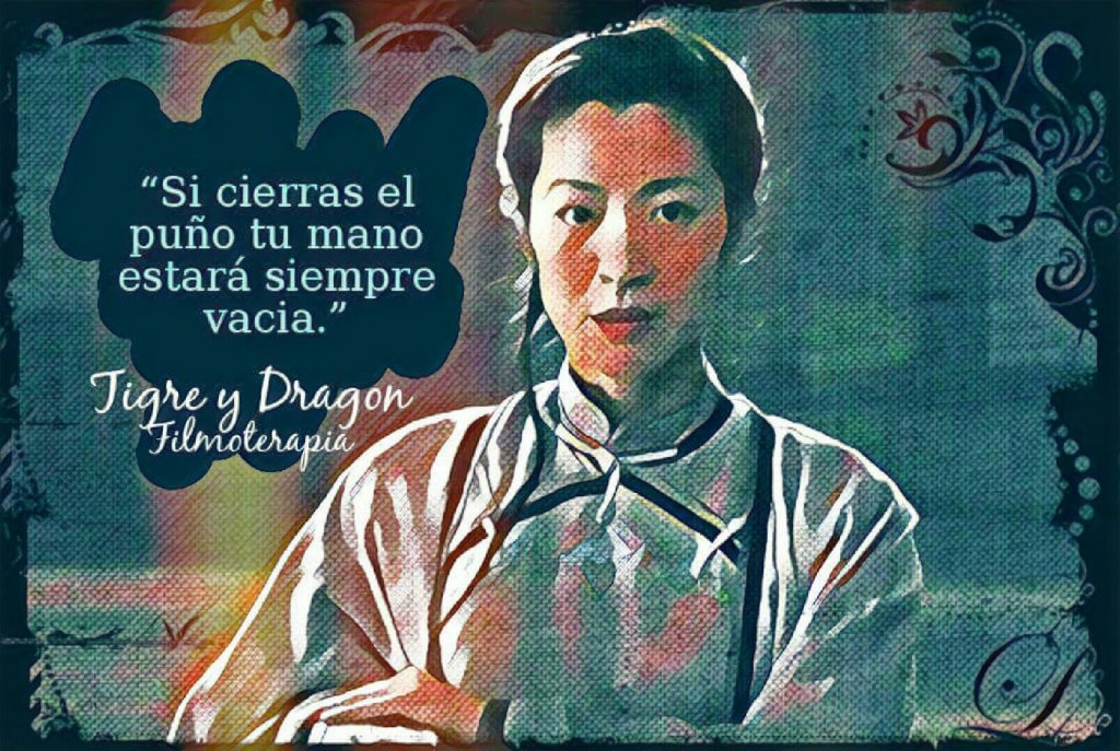"Si cierras el puño tu mano siempre estará vacía." (Tigre y dragón)