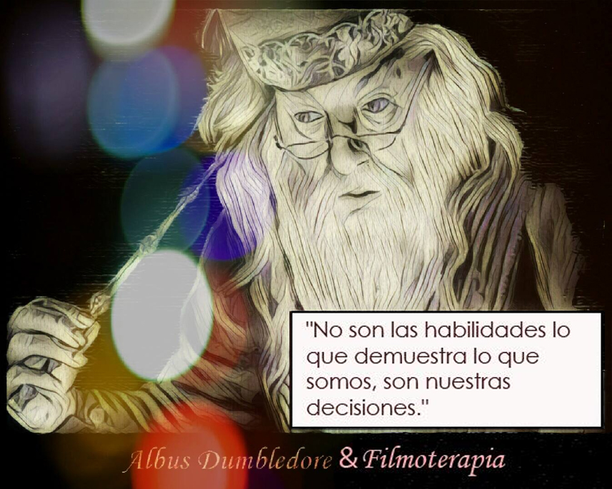 "No son las habilidades lo que demuestra lo que somos, son nuestras decisiones." (Albus Dumbledore en Harry Potter)
