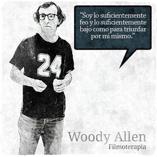 "Soy lo suficientemente feo y lo suficientemente bajo como para triunfar por mi mismo." (Woody Allen)