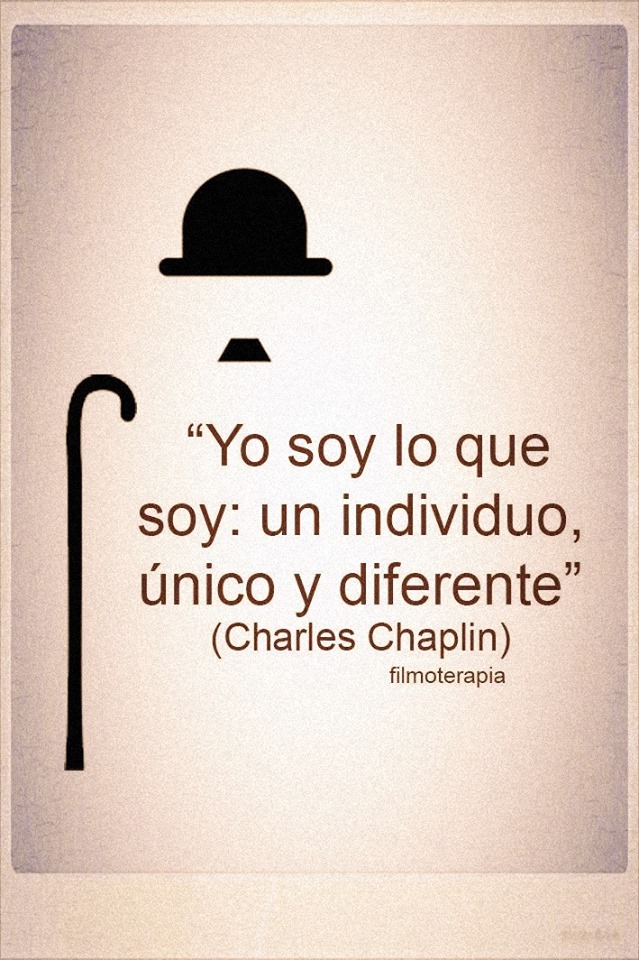 "Yo soy lo que soy, un individuo único y diferente." (Charles Chaplin)