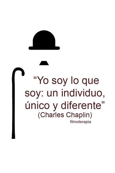 "Yo soy lo que soy, un individuo único y diferente." (Charles Chaplin)