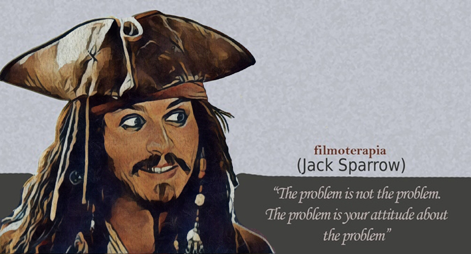 "The problem is not the problem. The pro blem is your attitude about the problem." (Jack Sparrow in Pirates of the Caribbean)