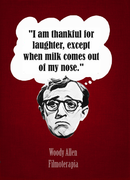 "I am thankful for laughter except when milk comes out of my nouse." (Woody Allen)